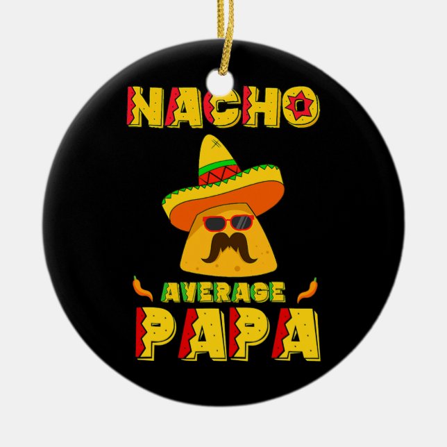 Nacho Average Papa Mexican Dish Daddy Cinco De Ceramic Ornament (Front)