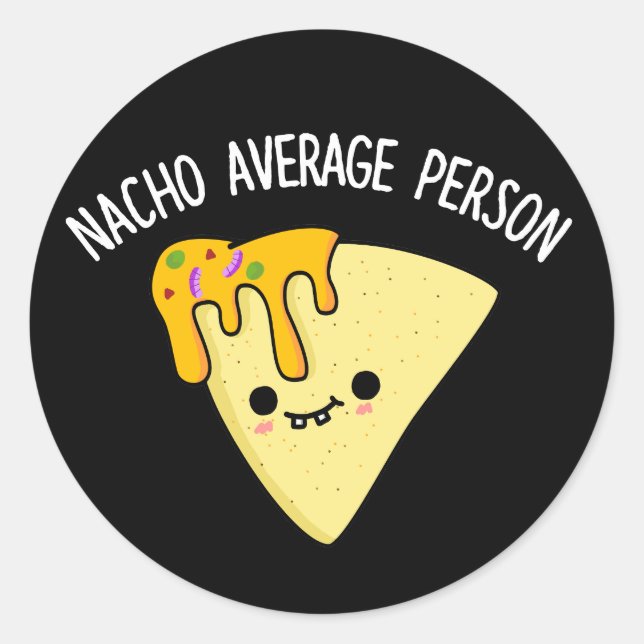 Nacho Average Person Funny Food Pun Dark BG Classic Round Sticker (Front)