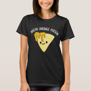 Nacho Average Person Funny Food Pun Dark BG T-Shirt