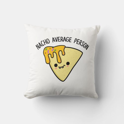 Nacho Average Person Funny Food Pun  Throw Pillow