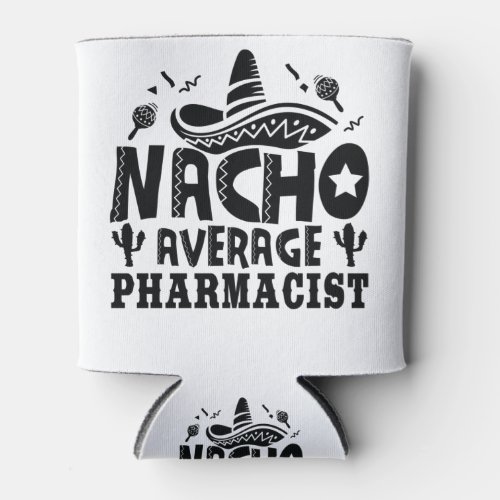 Nacho Average Pharmacist Funny Chemist Fiesta Can Cooler