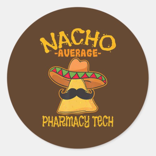 Nacho Average Pharmacy Tech Pharmacist Cinco de Classic Round Sticker