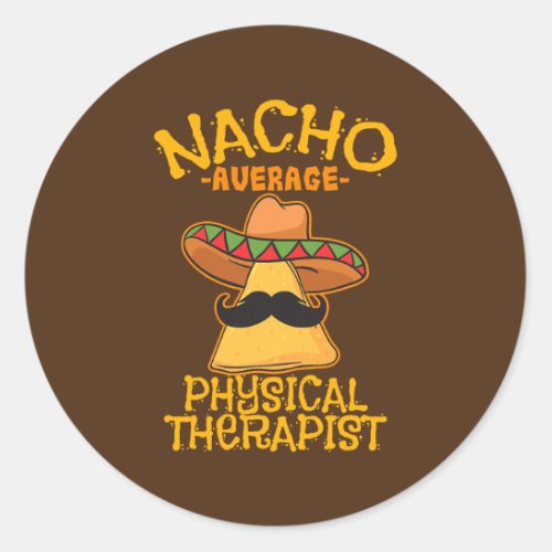 Nacho Average Physical Therapist Mexican PT Cinco Classic Round Sticker