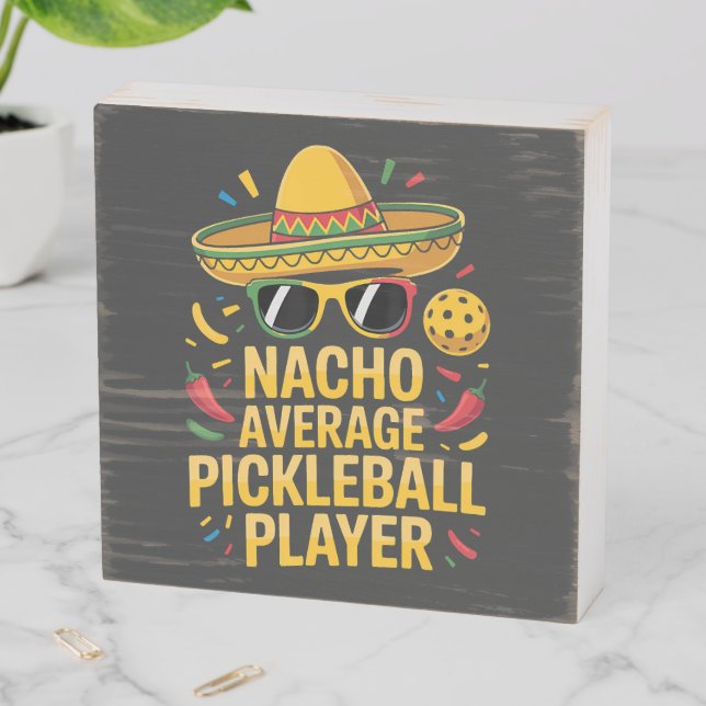 Nacho Average Pickleball Player Wooden Box Sign (In Situ Horizontal)
