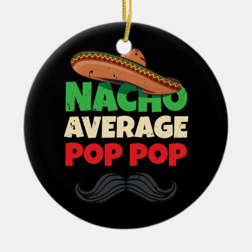 Nacho Average Pop Pop Apparel Granddad Gear Ceramic Ornament