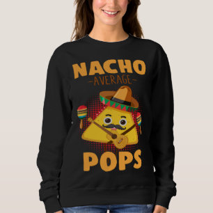 Nacho Average Pops Cinco De Mayo  Mexican Dads Hum Sweatshirt