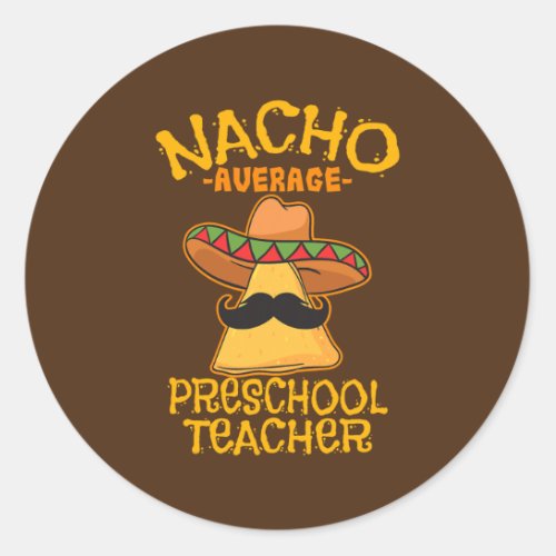 Nacho Average Preschool Teacher Mexican Pre K Classic Round Sticker