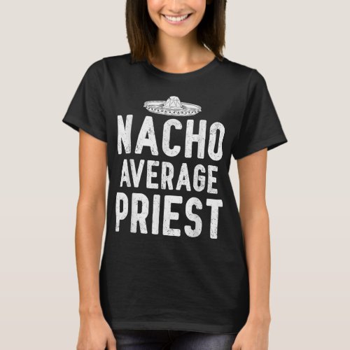 Nacho Average Priest Cinco De Mayo Funny Mexcian G T_Shirt