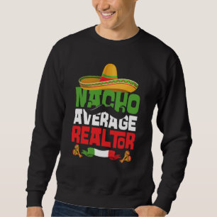 Nacho Average Realtor Cinco De Mayo Mexican Fiesta Sweatshirt