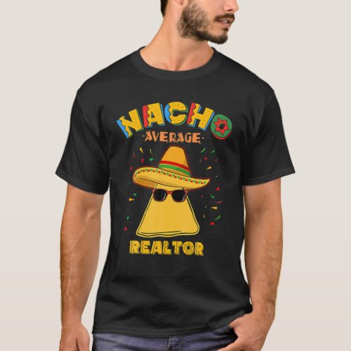 Nacho Average Realtor Cinco De Mayo Real Estate Ag T_Shirt