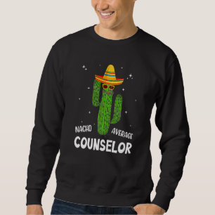 Nacho Average School Counselor Funny Cactus Lover  Sweatshirt