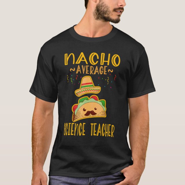 Nacho Average Science Teacher Mexican Fiesta T-Shirt (Front)