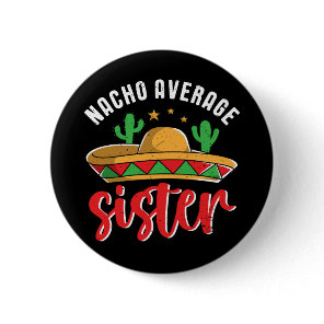 Nacho Average Sister Funny Mexican Food Pun Button Nacho Average Sister Funny Mexican Food Pun Button
