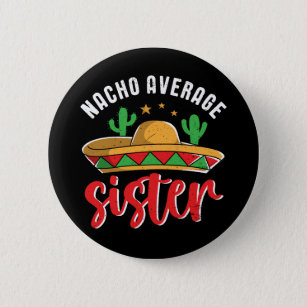 Nacho Average Sister Funny Mexican Food Pun Button