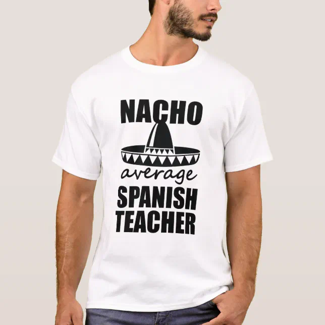 Nacho Average Spanish Teacher Funny Mens Gift T-Shirt | Zazzle