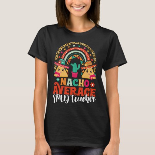 Nacho Average SPED Teacher Cinco De Mayo Mexican F T_Shirt