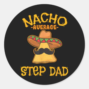 Nacho Average Step Dad Mexican Dish Stepdad Classic Round Sticker