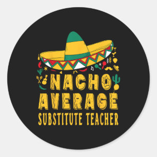 Nacho Average Substitute Teacher Cinco De Mayo Mex Classic Round Sticker