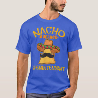 Nacho Average Superintendent Cinco De Mayo Mexican T-Shirt