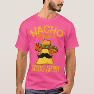 Nacho Average Tattoo Artist Tattooist Inked Cinco  T-Shirt