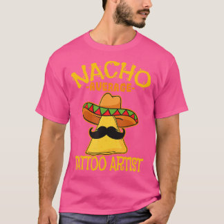 Nacho Average Tattoo Artist Tattooist Inked Cinco  T-Shirt