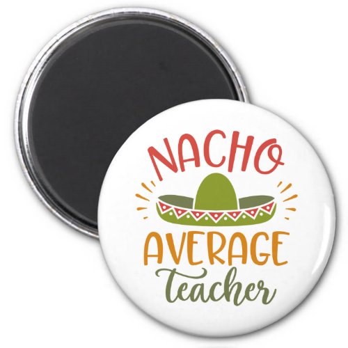Nacho Average Teacher Best Teachers Magnet
