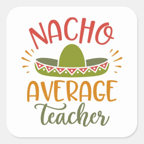 Nacho Average Teacher Best Teachers Square Sticker