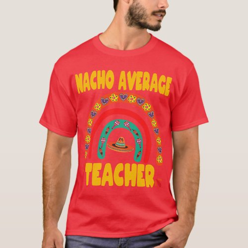 Nacho Average Teacher Cinco De Mayo Boho Rainbow 1 T_Shirt