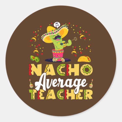 Nacho Average Teacher Cinco De Mayo Cactus Funny Classic Round Sticker