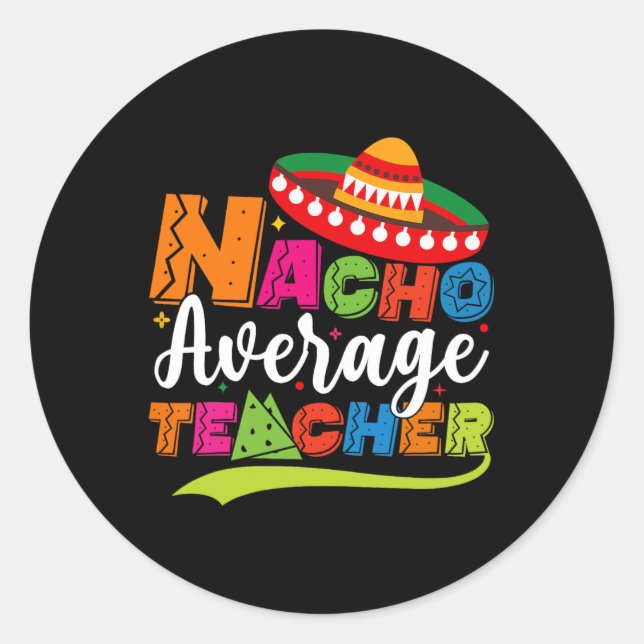 Nacho Average Teacher Cinco De Mayo Fiesta Mexican Classic Round Sticker (Front)