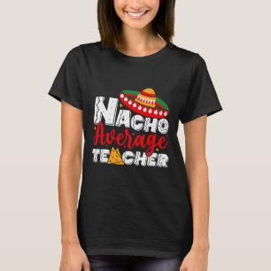 Nacho Average Teacher Cinco De Mayo Fiesta Mexican T-Shirt