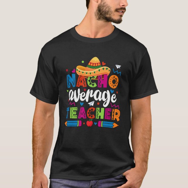Nacho Average Teacher Cinco De Mayo Fiesta Mexican T-Shirt (Front)