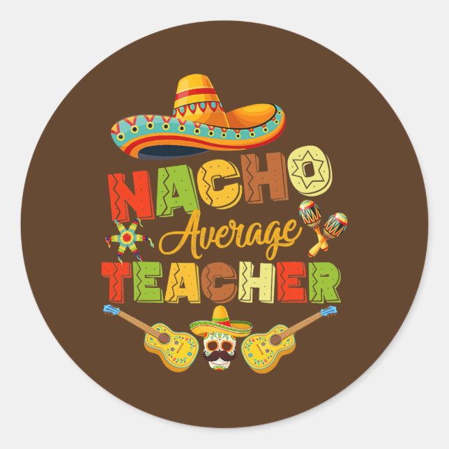 Nacho Average Teacher Cinco De Mayo Mexican Classic Round Sticker (Front)