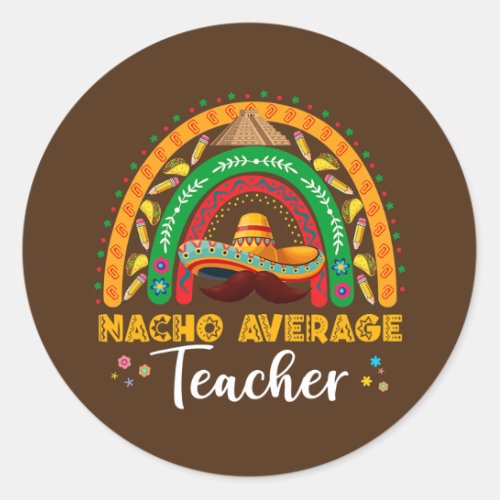 Nacho Average Teacher Cinco De Mayo Rainbow Classic Round Sticker