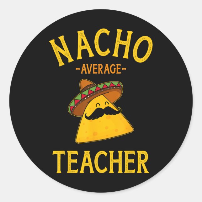 Nacho Average Teacher For Cinco De Mayo School Cos Classic Round Sticker (Front)