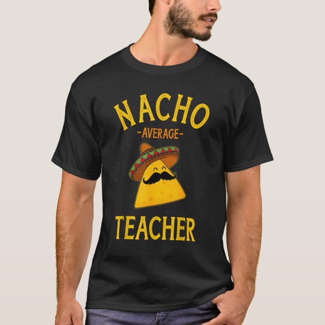 Nacho average teacher for Cinco de Mayo school cos T-Shirt (Front)