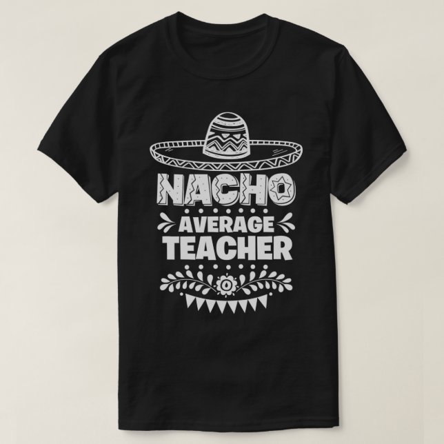 Nacho Average Teacher Fun Gift Cinco De Mayo  T-Shirt (Design Front)