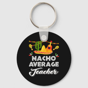 Nacho Average Teacher Funny Cinco De Mayo Mexican Keychain