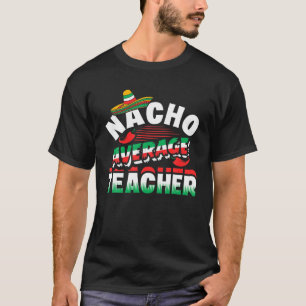 Nacho Average Teacher Funny Cinco De Mayo Mexican T-Shirt