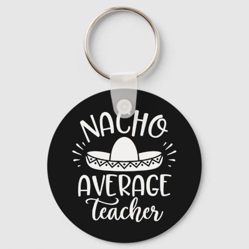 Nacho Average Teacher Funny For Teachers Keychain