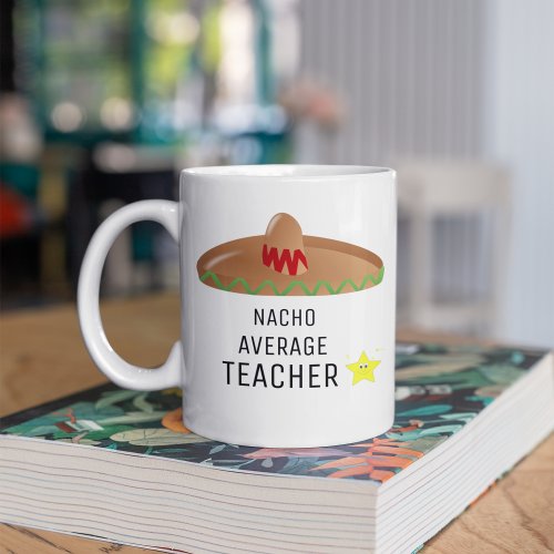 Nacho Average Teacher Funny Gift For Teacher Coffee Mug