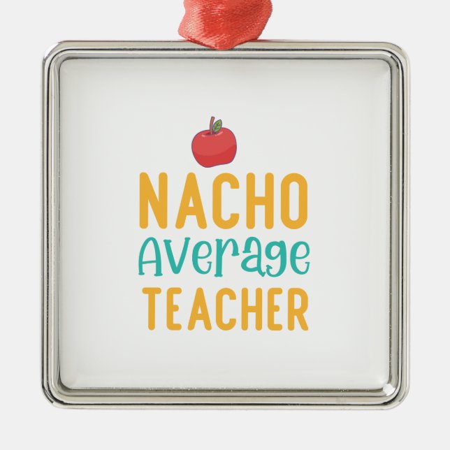 Nacho Average Teacher Metal Ornament (Front)