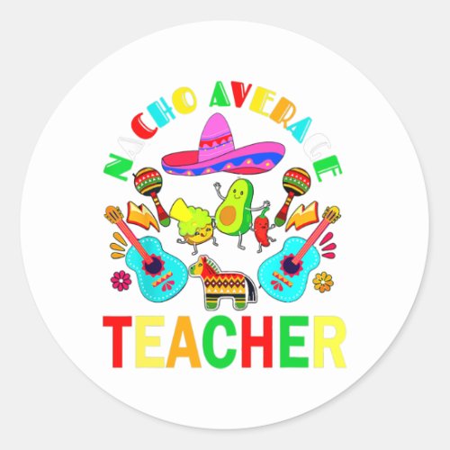 Nacho Average Teacher Mexican Teacher Cinco de Classic Round Sticker