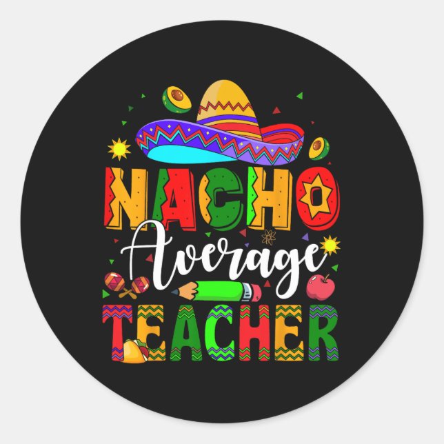 Nacho Average Teacher Mexican Teacher Cinco De May Classic Round Sticker (Front)