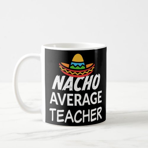 Nacho average Teacher shirt womens funny t_shirt Coffee Mug