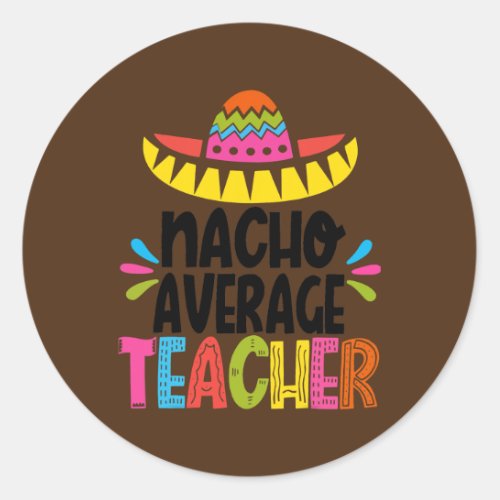 Nacho Average Teacher Sombrero Funny Teacher Classic Round Sticker