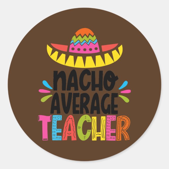 Nacho Average Teacher Sombrero Funny Teacher Classic Round Sticker (Front)
