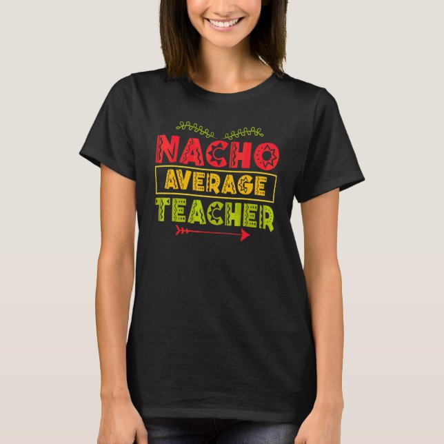 Nacho Average Teacher T-Shirt (Front)