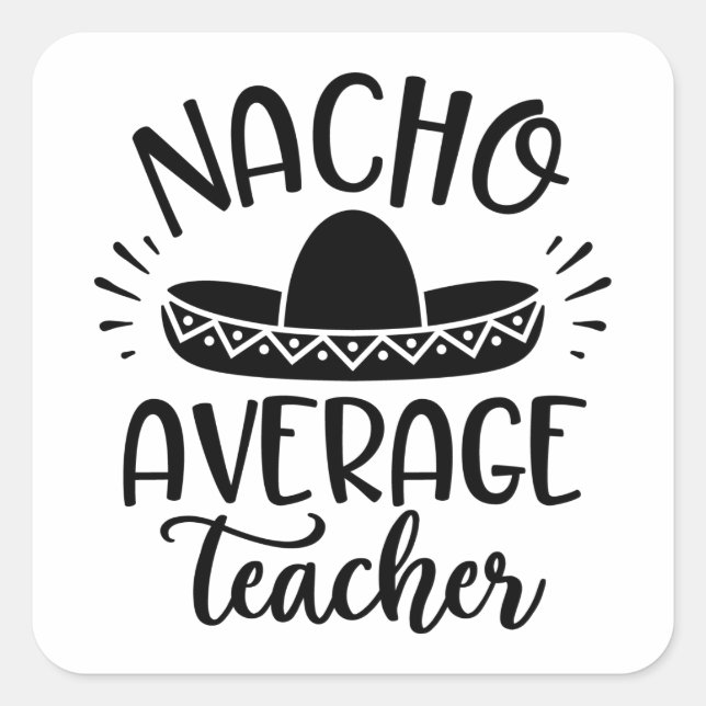 Nacho Average Teacher Teacher Ideas Square Sticker (Front)