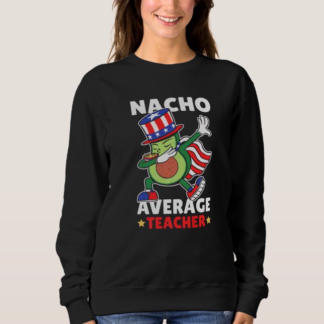Nacho average Teacher with Avocado and USA for Sch Sweatshirt (Front)
